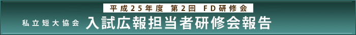 平成25年度　第2回FD研修会 私立短大協会　入試広報担当者研修会報告​​