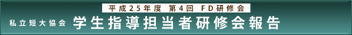 平成25年度第4回FD研修会 私立短大協会　学生指導担当者研修会報​​